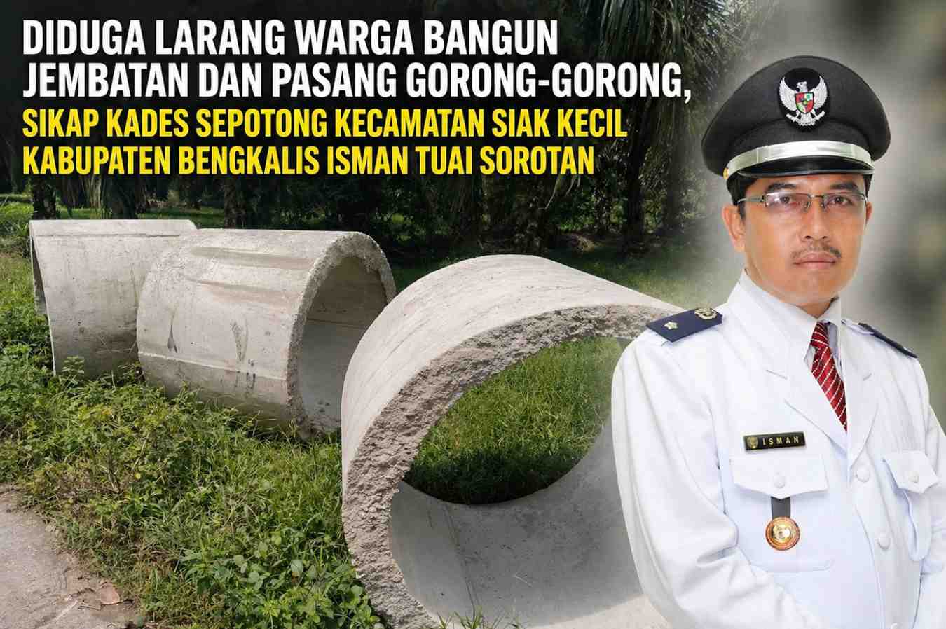 Kades Sepotong Diduga Larang Warga Bangun Jembatan dan Gorong-Gorong, Sikap Isman Dinilai Arogan dan Anti Kritik